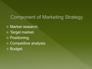  Market research.
 Target market.
 Positioning.
 Competitive analysis.
 Budget.
 