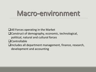 All Forces operating in the Market
Construct of demography, economic, technological,
political, natural and cultural forces
Controllable
Includes all department management, finance, research,
development and accounting
 