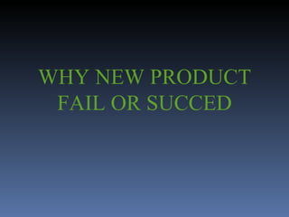 WHY NEW PRODUCT FAIL OR SUCCED 