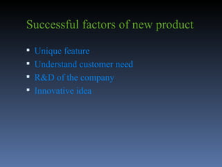 Successful factors of new product Unique feature Understand customer need R&D of the company Innovative idea 