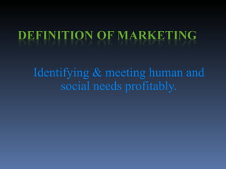 Identifying & meeting human and social needs profitably. 