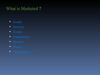 What is Marketed  ? Goods Services Events Experiences Persons Places Organization 