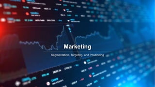 Marketing
Segmentation, Targeting, and Positioning
 