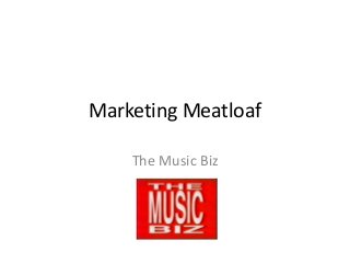Marketing Meatloaf
The Music Biz
 