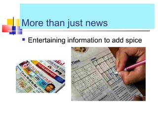 More than just news
 Entertaining information to add spice
 