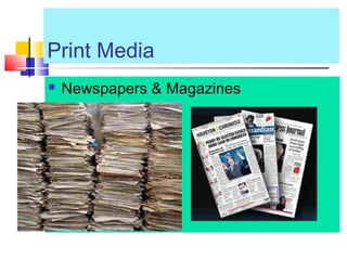 Print Media
 Newspapers & Magazines
 