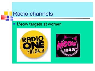 Radio channels
 Meow targets at women
 