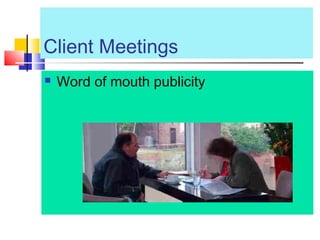 Client Meetings
 Word of mouth publicity
 