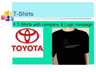 T-Shirts
 T-Shirts with company & Logo message
 