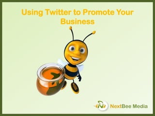 Using Twitter to Promote Your
Business
NextBee Media
 