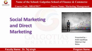 Name of the School: Galgotias School of Finance & Commerce
Course Code: MBAF5017 Course Name: Marketing Management
Faculty Name: Dr. Tej singh Program Name:
Presented by :-
Ankit Upadhyay
Wakman Haji
Nisha
 