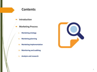 3
Contents
 Introduction
 Marketing Process
I. Marketing strategy
II. Marketing planning
III. Marketing implementation
IV. Monitoring and auditing
V. Analysis and research
 