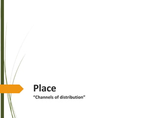 Place
“Channels of distribution”
 