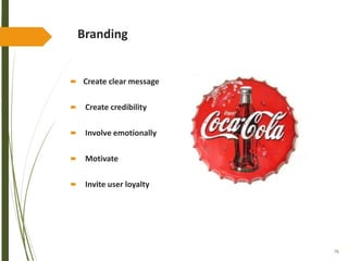 76
Branding
 Create clear message
 Create credibility
 Involve emotionally
 Motivate
 Invite user loyalty
 