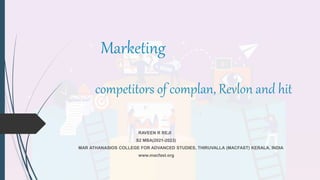 Marketing
competitors of complan, Revlon and hit
RAVEEN R REJI
S2 MBA(2021-2023)
MAR ATHANASIOS COLLEGE FOR ADVANCED STUDIES, THIRUVALLA (MACFAST) KERALA, INDIA
www.macfast.org
 