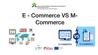 E - Commerce VS M-
Commerce
 
