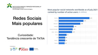 Redes Sociais
Mais populares
Curiosidade:
Tendência crescente de TikTok
 