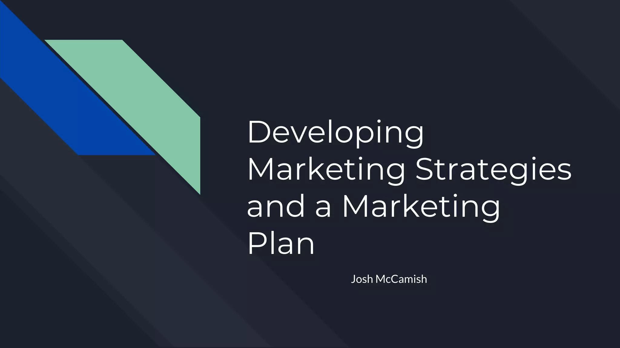 Developing
Marketing Strategies
and a Marketing
Plan
Josh McCamish
 