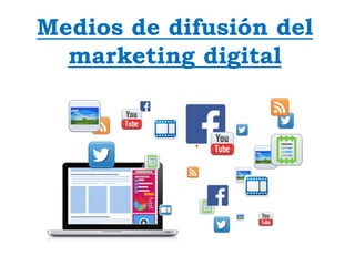 Medios de difusión del
marketing digital
 