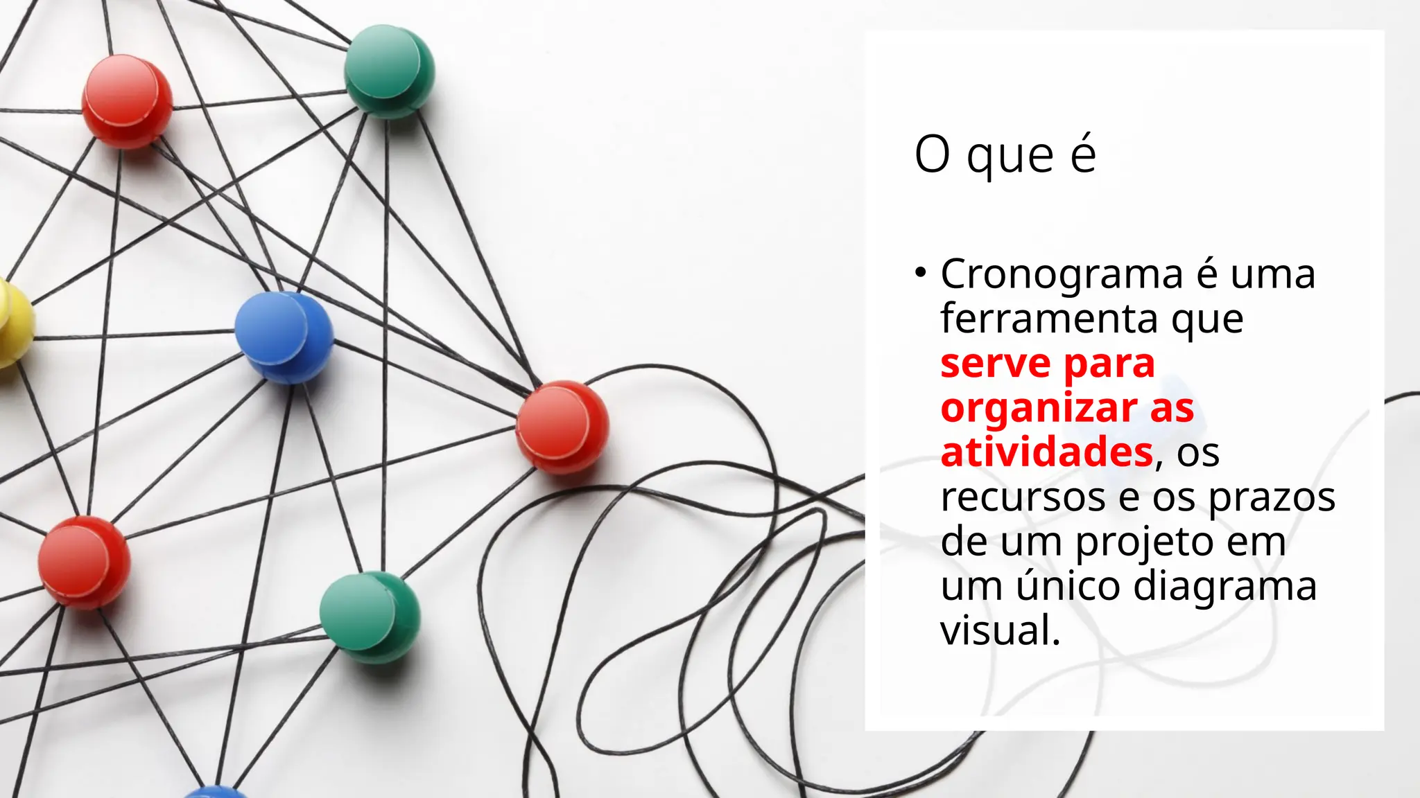 O que é
• Cronograma é uma
ferramenta que
serve para
organizar as
atividades, os
recursos e os prazos
de um projeto em
um único diagrama
visual.
 