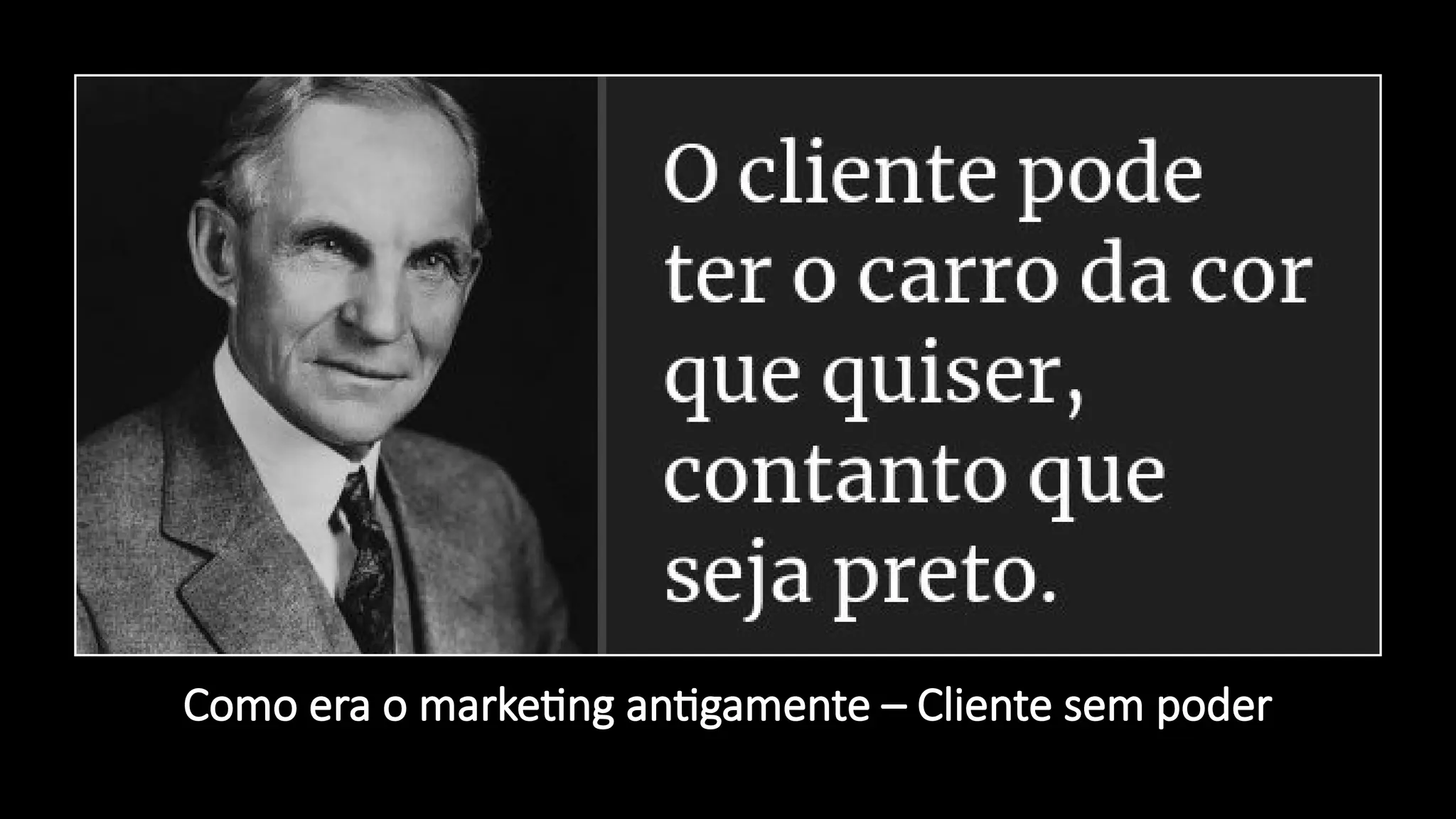 Como era o marketing antigamente – Cliente sem poder
 