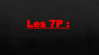 Les 7P :
 