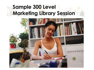 Sample 300 Level  Marketing Library Session  