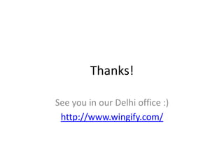 Thanks!
See you in our Delhi office :)
http://www.wingify.com/
 