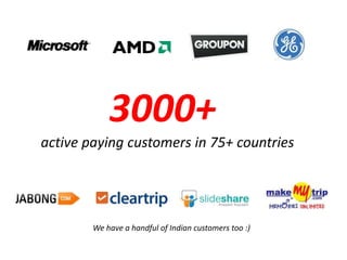 3700+
active paying customers in 75+ countries
We have a handful of Indian customers too :)
 