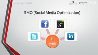 Marketing de Afiliación

SMO (Social Media Optimization)

Tu
web

 