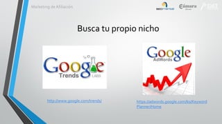 Marketing de Afiliación

Busca tu propio nicho

http://www.google.com/trends/

https://adwords.google.com/ko/Keyword
Planner/Home

 