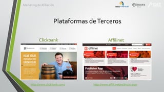 Marketing de Afiliación

Plataformas de Terceros
Clickbank

Affilinet

http://www.clickbank.com/

http://www.affili.net/es/Inicio.aspx

 