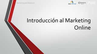 Marketing de Afiliación

Introducción al Marketing
Online

 