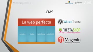Marketing de Afiliación

CMS

La web perfecta
Atractiva

Usable

Actualizada

Actualizable

 