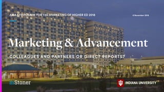 COLLEAGUES AND PARTNERS OR DIRECT REPORTS?
6 November 2018AMA SYMPOSIUM FOR THE MARKETING OF HIGHER ED 2018
Marketing & Advancement
 