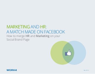 Mar 2013
Marketing and HR:
A MAtch MAde on Facebook
How to merge HR and Marketing on your
Social Brand Page
 