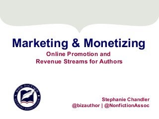 Marketing & Monetizing
Online Promotion and
Revenue Streams for Authors
Stephanie Chandler
@bizauthor | @NonfictionAssoc
 