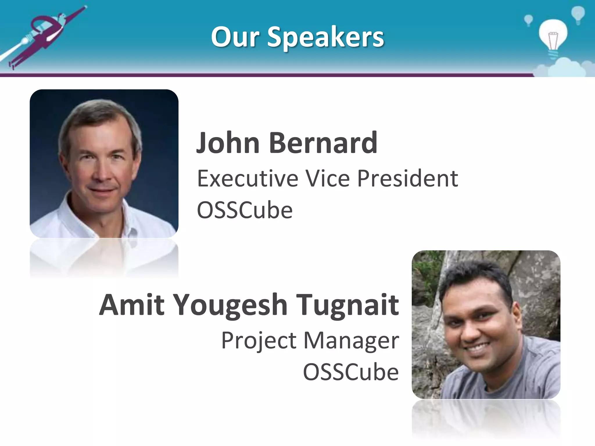 Our Speakers
Amit Yougesh Tugnait
Project Manager
OSSCube
John Bernard
Executive Vice President
OSSCube
 