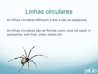 Linhascirculares 
As linhascircularesreforçama teiae sãoas pegajosas 
As linhascircularessãoas formascomovocêvaiexpora campanha: arte final, vídeo, textosetc  