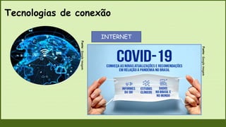 INTERNET
Tecnologias de conexão
Fonte:
Google
imagem
É indubitavelmente, o expoente
máximo dos desenvolvimentos
tecnológicos que se têm vindo a
registrar nos últimos tempos. As suas
potencialidades são evidentes,
permitindo maior e mais rápida
circulação de informação à escala
global.
Fonte:
Google
imagem
 