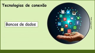 Tecnologias de conexão
Bancos de dados
Fonte:
Google
imagem
 