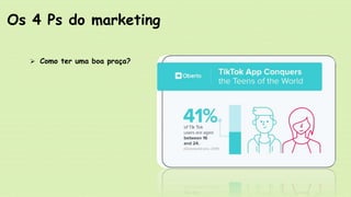  Como ter uma boa praça?
Os 4 Ps do marketing
 