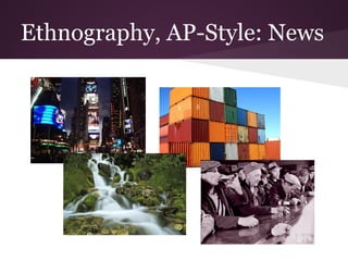 Ethnography, AP-Style: News
 