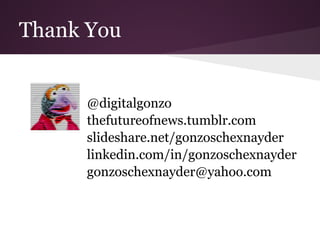 Thank You


     @digitalgonzo
     thefutureofnews.tumblr.com
     slideshare.net/gonzoschexnayder
     linkedin.com/in/gonzoschexnayder
     gonzoschexnayder@yahoo.com
 