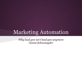 Marketing Automation
 Why lead gen isn't lead gen anymore
        Gonzo Schexnayder
 