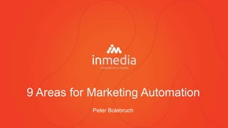 9 Areas for Marketing Automation
Peter Bolebruch

 