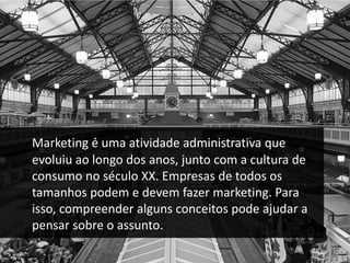 O que é marketing?
Uma rápida visão histórica…
 