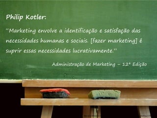 Nos anos 60:
“Marketing é o desempenho das atividades comerciais
que dirigem o fluxo de bens e serviços do produtor ao
consumidor ou usuário.”
American Marketing Association (AMA)
 