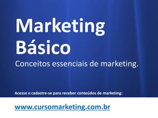 Marketing Básico
Conceitos essenciais de marketing
Clique e inscreva-se para receber conteúdo de marketing:
[ edição 2017 ]
 