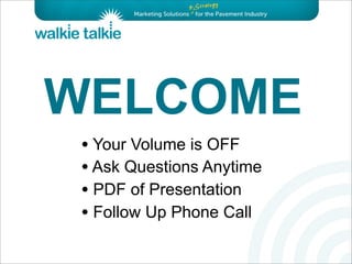 WELCOME
 • Your Volume is OFF
 • Ask Questions Anytime
 • PDF of Presentation
 • Follow Up Phone Call
 